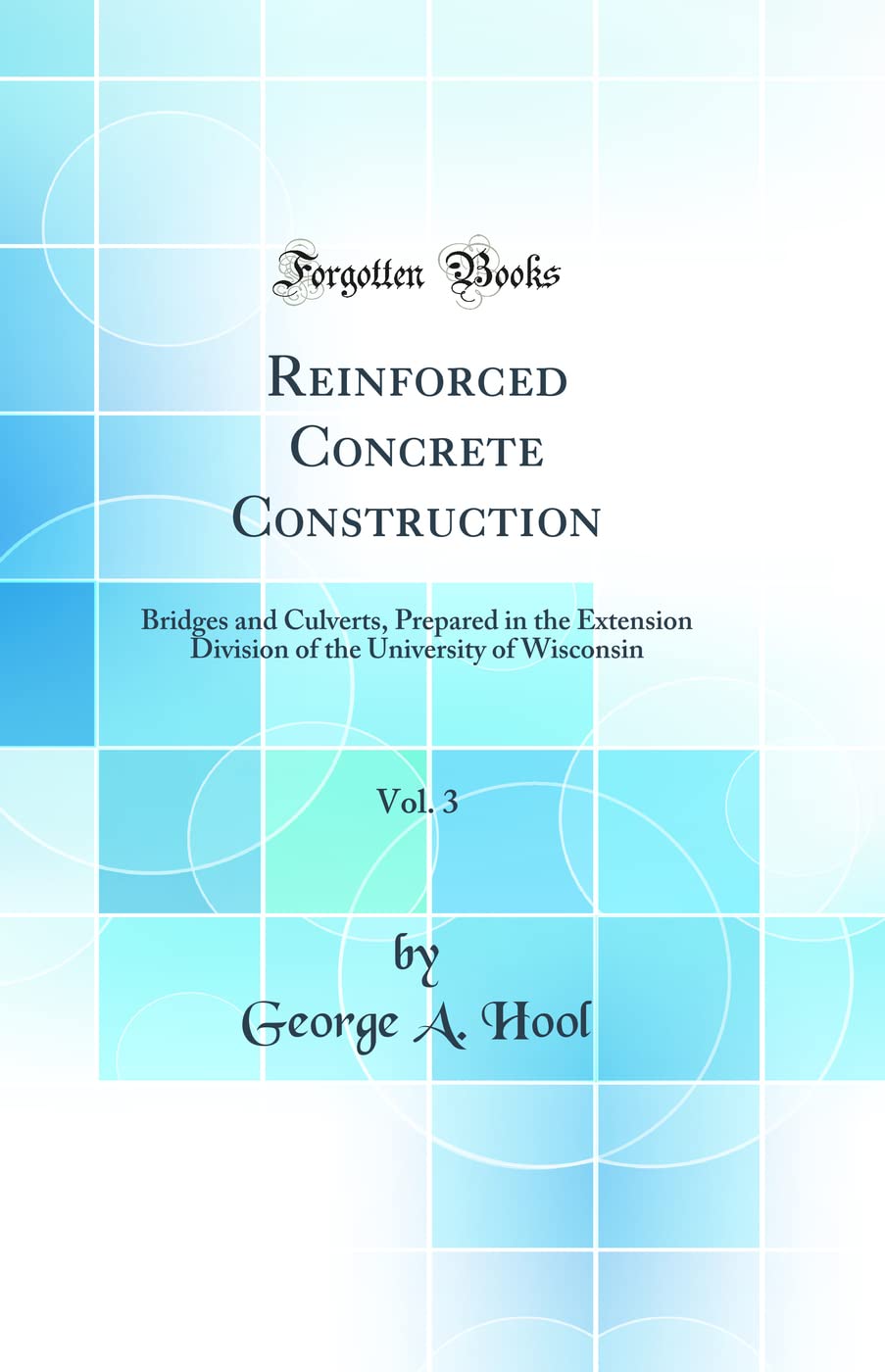 Reinforced Concrete Construction, Vol. 3: Bridges and Culverts, Prepared in the Extension Division of the University of Wisconsi