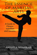 The Essence of Martial Arts. : A guide to fitness, nutrition and success.