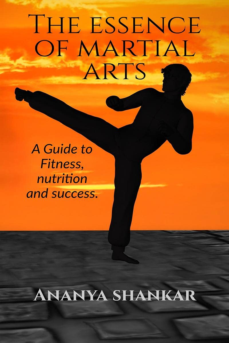 The Essence of Martial Arts. : A guide to fitness, nutrition and success.