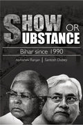 Show Or Substance : Bihar Since 1990