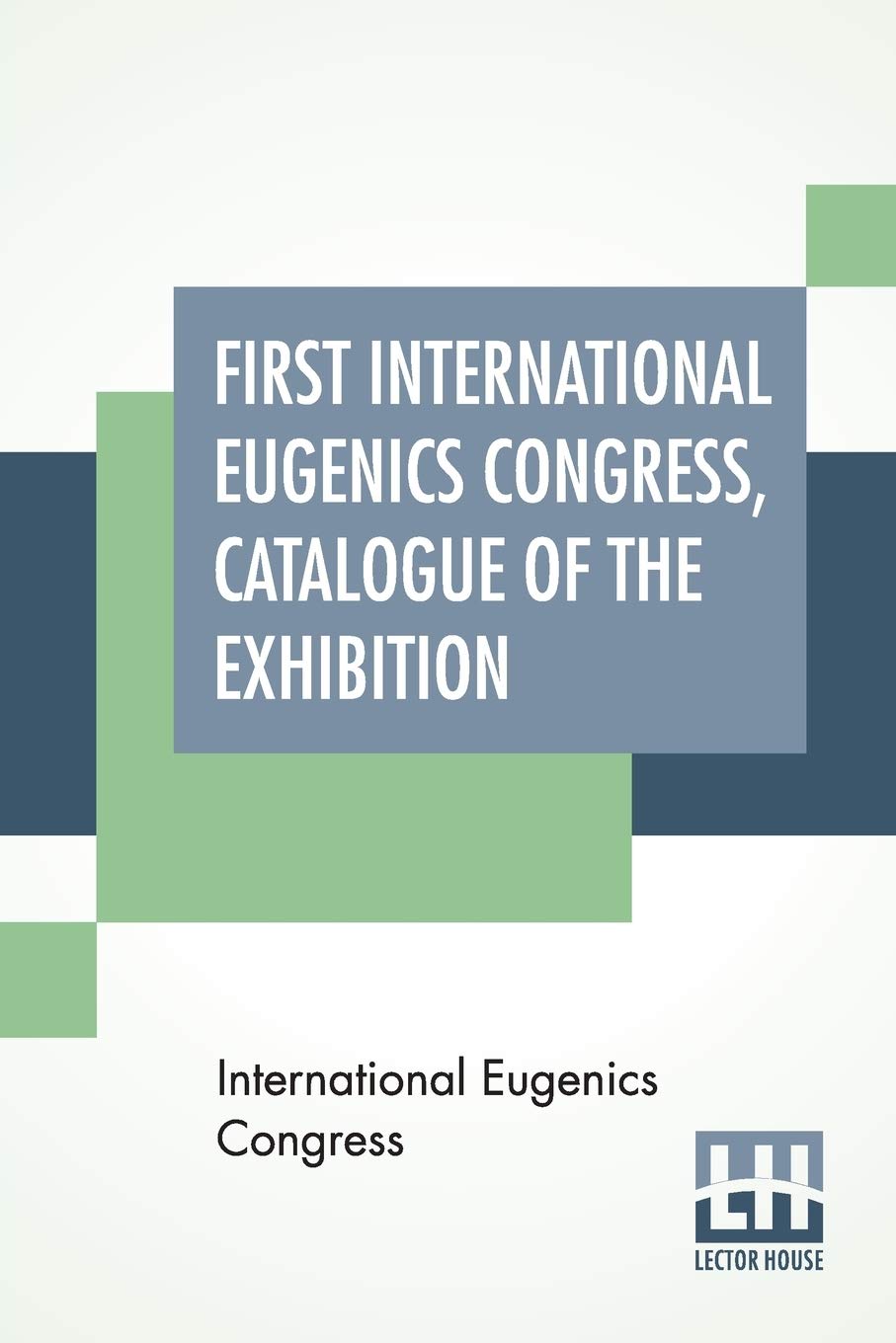 First International Eugenics Congress, Catalogue Of The Exhibition: London, July 24Th To July 30Th, 1912