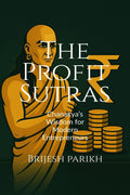 The Profit SutrasChanakyas Wisdom for Modern Entrepreneurs: Improve Cash Flow, Grow Profits, and Lead Your Business with Clarit