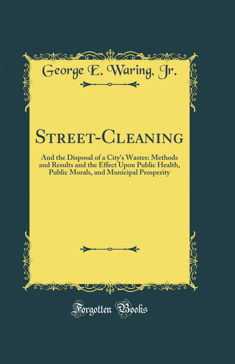 StreetCleaning: And the Disposal of a Citys Wastes: Methods and Results and the Effect Upon Public Health, Public Morals, and