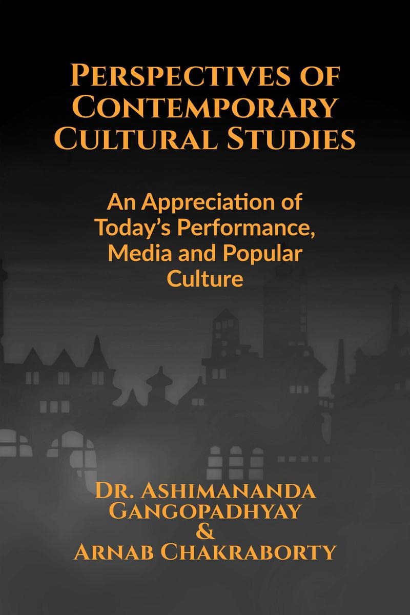 Perspectives of Contemporary Cultural Studies : An Appreciation of Todays Performance, Media and Popular Culture