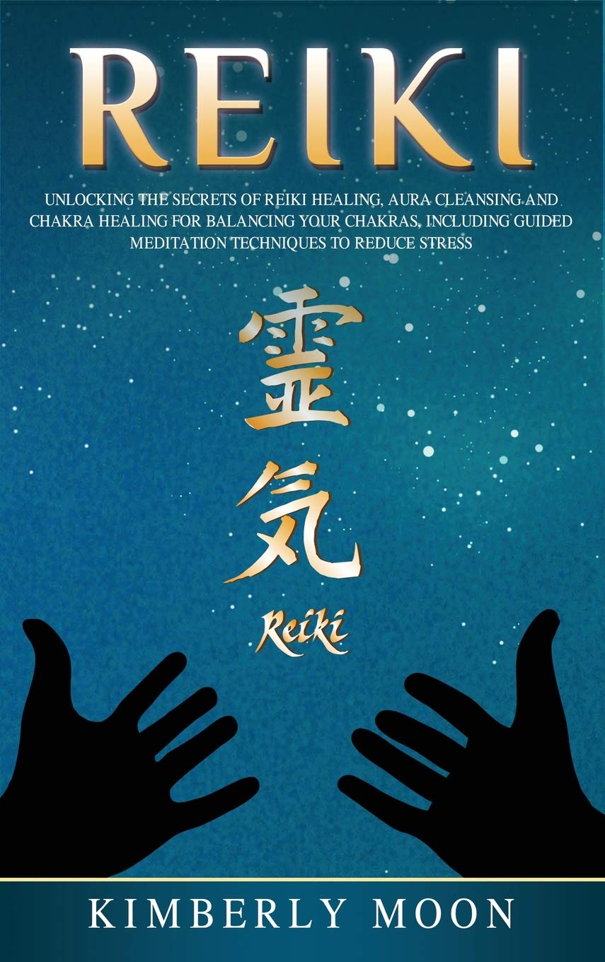 Reiki: Unlocking the Secrets of Reiki Healing Aura Cleansing and Chakra Healing for Balancing Your Chakras, Including Guided Med