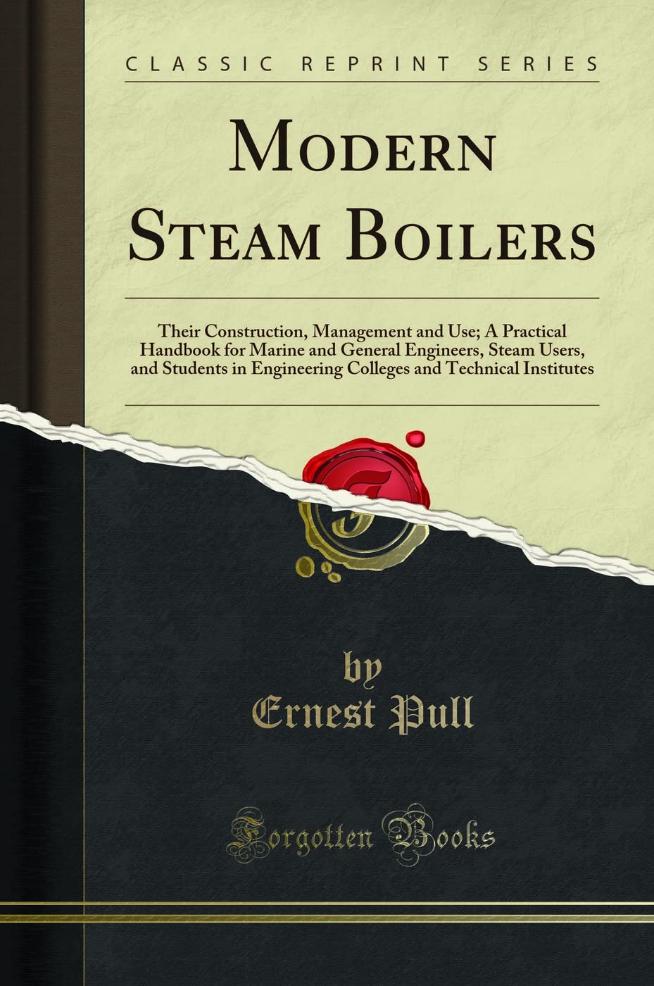 Modern Steam Boilers: Their Construction, Management and Use; A Practical Handbook for Marine and General Engineers, Steam Users