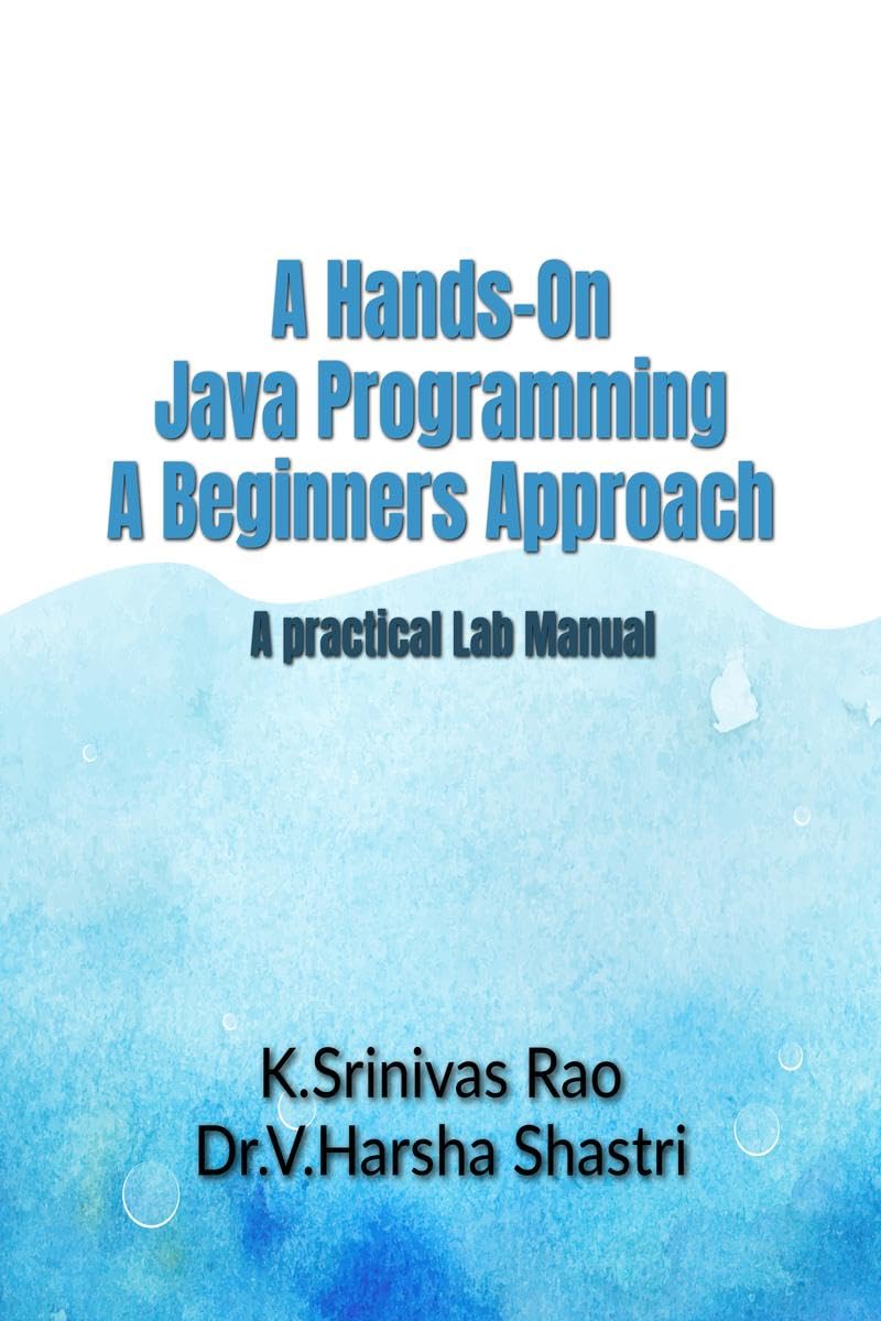 A HandsOn Java Programming A Beginners Approach : A practical Lab Manual
