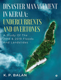 Disaster Management In Kerala: Undercurrents And Overtones : A Study Of The 2018 & 2019 Floods And Landslides