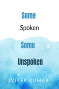 Some spoken some unspoken : Words by Vivek Kumar