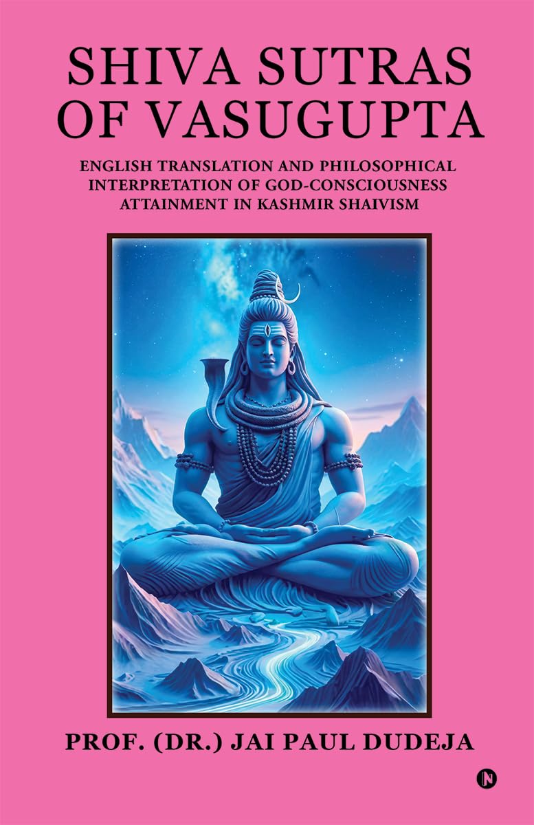 Shiva Sutras of Vasugupta: English Translation and Philosophical Interpretation of GodConsciousness Attainment in Kashmir Shaiv