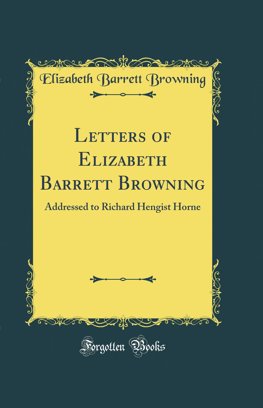 Letters of Elizabeth Barrett Browning: Addressed to Richard Hengist Horne (Classic Reprint)