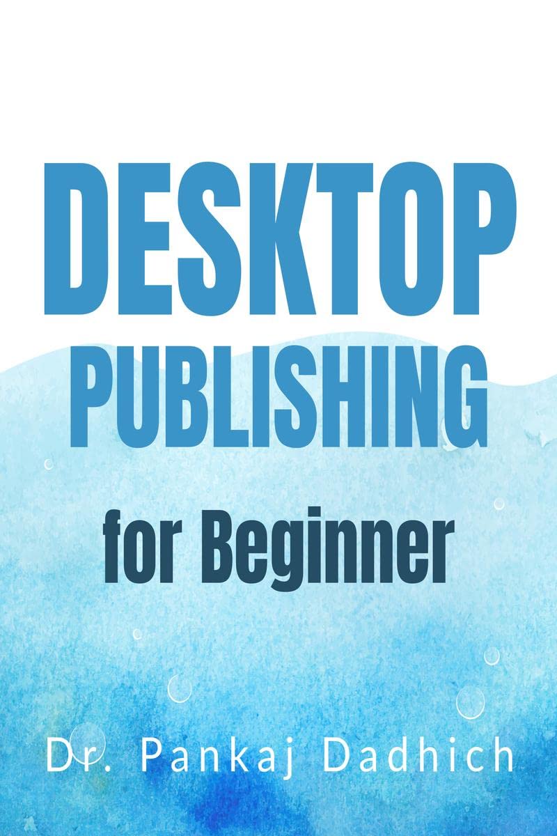 Desktop Publishing for Beginner By Dr. Pankaj Dadhich : for students of BCA,MCA,PGDCA and other computer related courses. Topic 