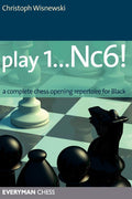Play 1...Nc6!: A Complete Chess Opening Repertoire For Black (Everyman Chess)