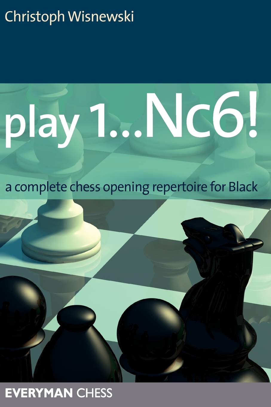 Play 1...Nc6!: A Complete Chess Opening Repertoire For Black (Everyman Chess)