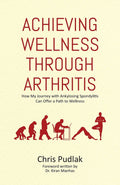 Achieving Wellness Through Arthritis: How My Journey With Ankylosing Spondylitis Can Offer A Path To Wellness