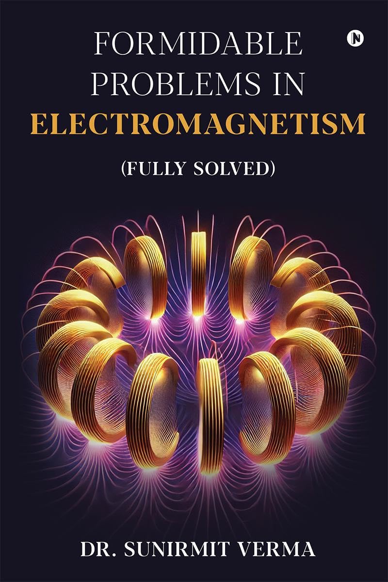 Formidable Problems in Electromagnetism: (Fully Solved)