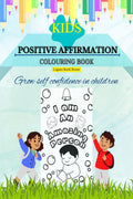 KIDS POSITIVE AFFIRMATION COLOURING BOOK : GROW SELF CONFIDENCE IN CHILDREN
