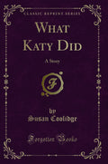 What Katy Did: A Story (Classic Reprint)