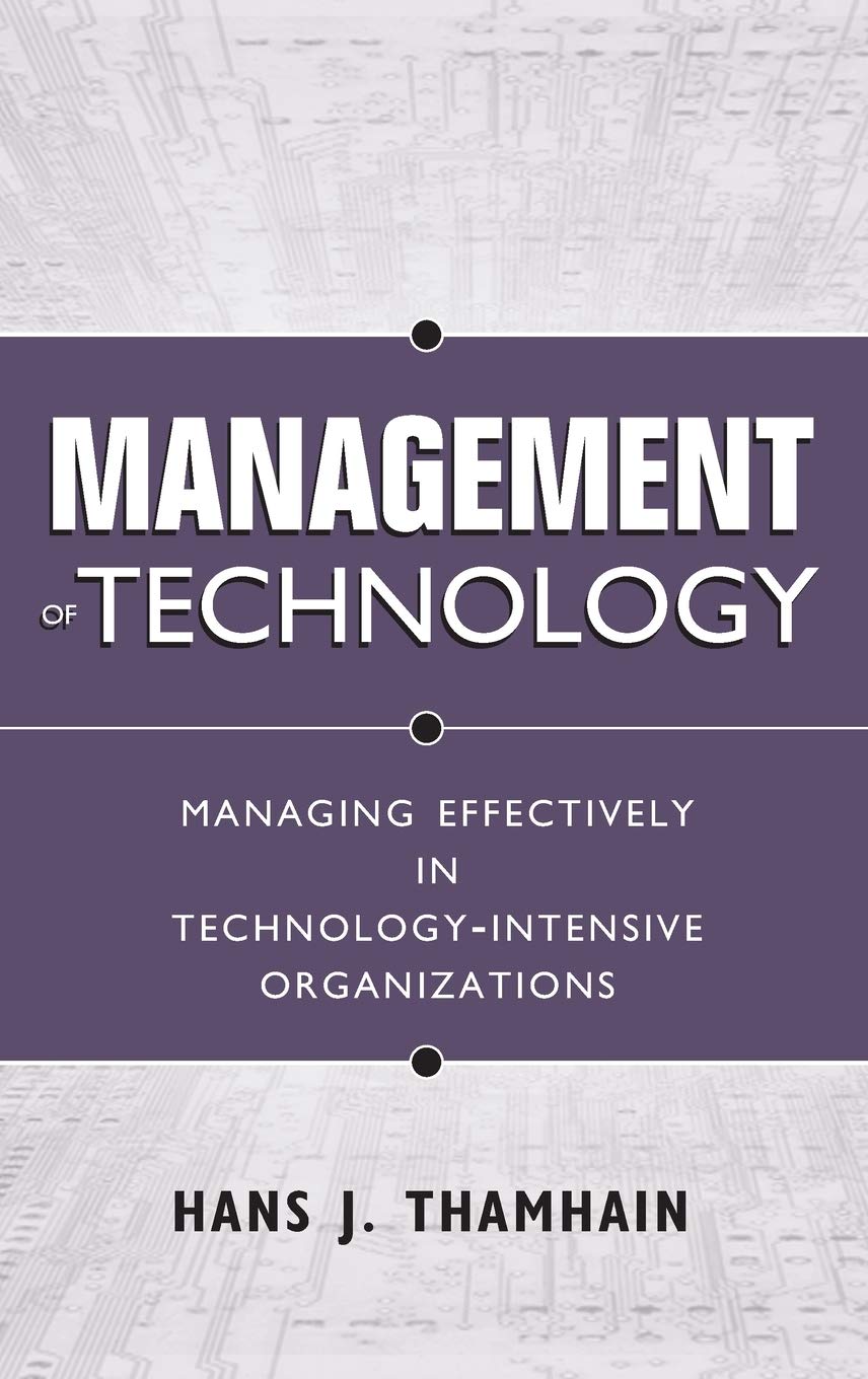 Management of Technology : Managing Effectively in TechnologyIntensive Organizations