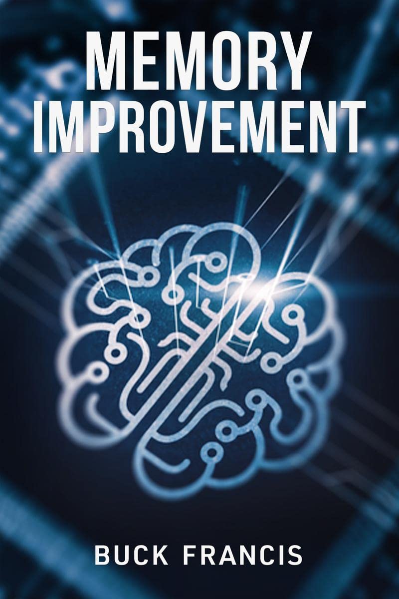 Memory Improvement: The Ultimate Guide to Improving Memory and Focus, Training Your Brain to Boost Your IQ and Live a Balanced L