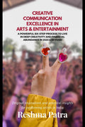 CREATIVE COMMUNICATION EXCELLENCE IN ARTS & ENTERTAINMENT : A Powerful SixStep Process To Live In Deep Creativity And Financial