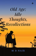 Old Age: Idle Thoughts, Recollections
