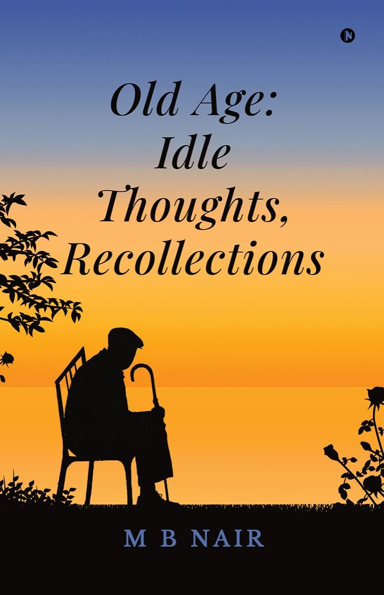 Old Age: Idle Thoughts, Recollections