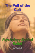 The Pull of the Cult : Understanding the Psychology Behind Belief