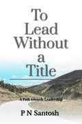 To Lead without a Title : The path towards Leadership