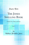 The Jones Spelling Book, Vol. 1: Grades Two, Three and Four (Classic Reprint)