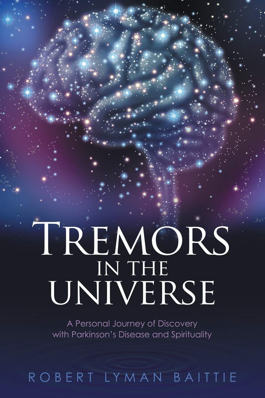 Tremors in the Universe: A Personal Journey of Discovery with Parkinsons Disease and Spirituality
