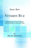 Vitamin B12: Microbiological Assay Methods and Distribution in Selected Foods (Classic Reprint)