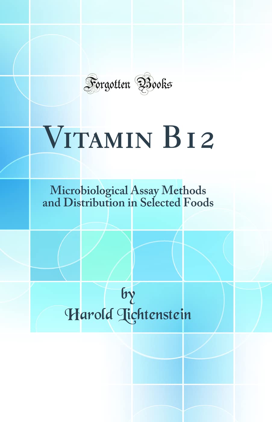 Vitamin B12: Microbiological Assay Methods and Distribution in Selected Foods (Classic Reprint)