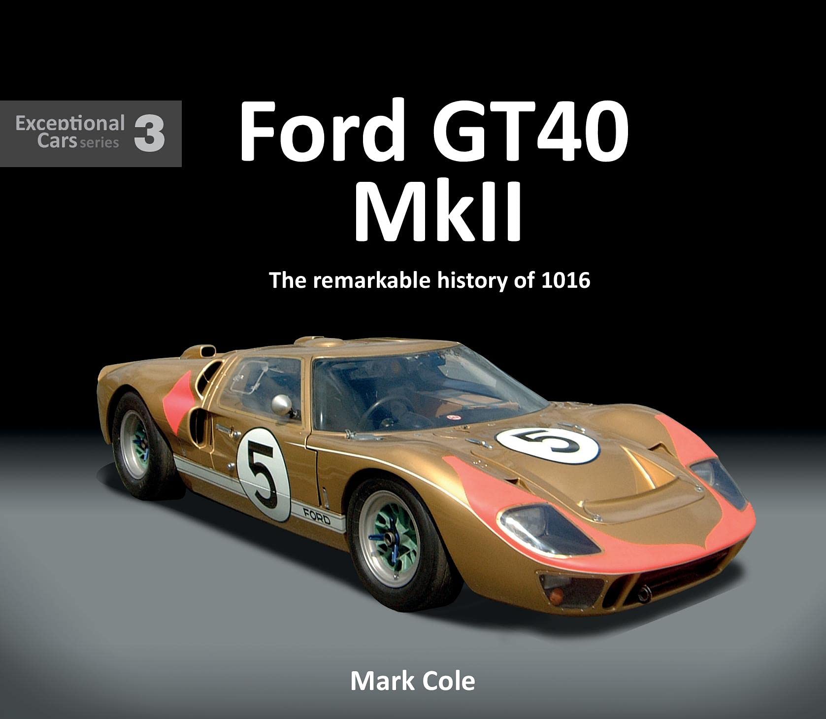 Ford GT40 Mk II: The remarkable history of 1016 (Exceptional Cars, 3)