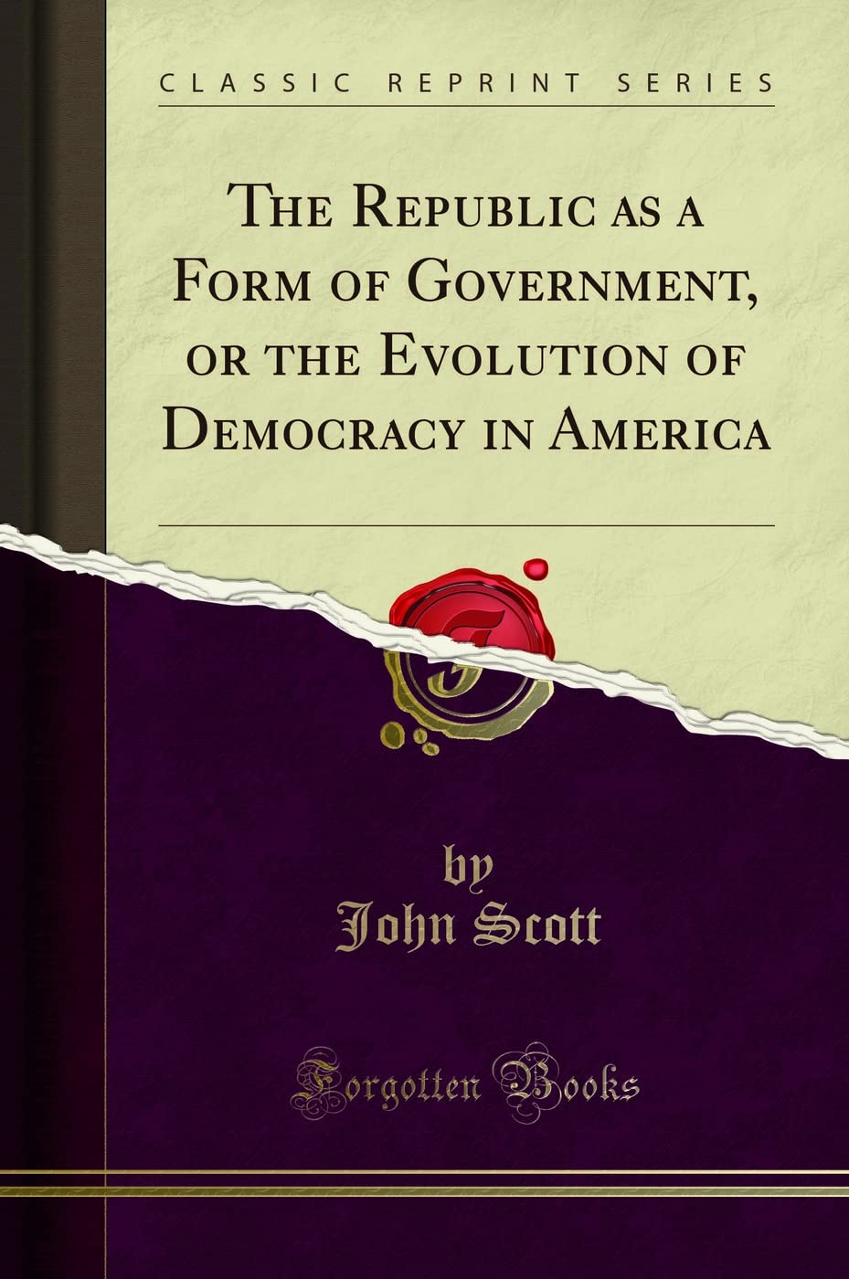 The Republic As A Form Of Government, Or The Evolution Of Democracy In America (Classic Reprint)