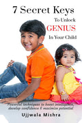 7 Secret Keys To Unlock Genius In Your Child : Powerful Techniques To Boost Intelligence, Develop Confidence And Maximize Potent