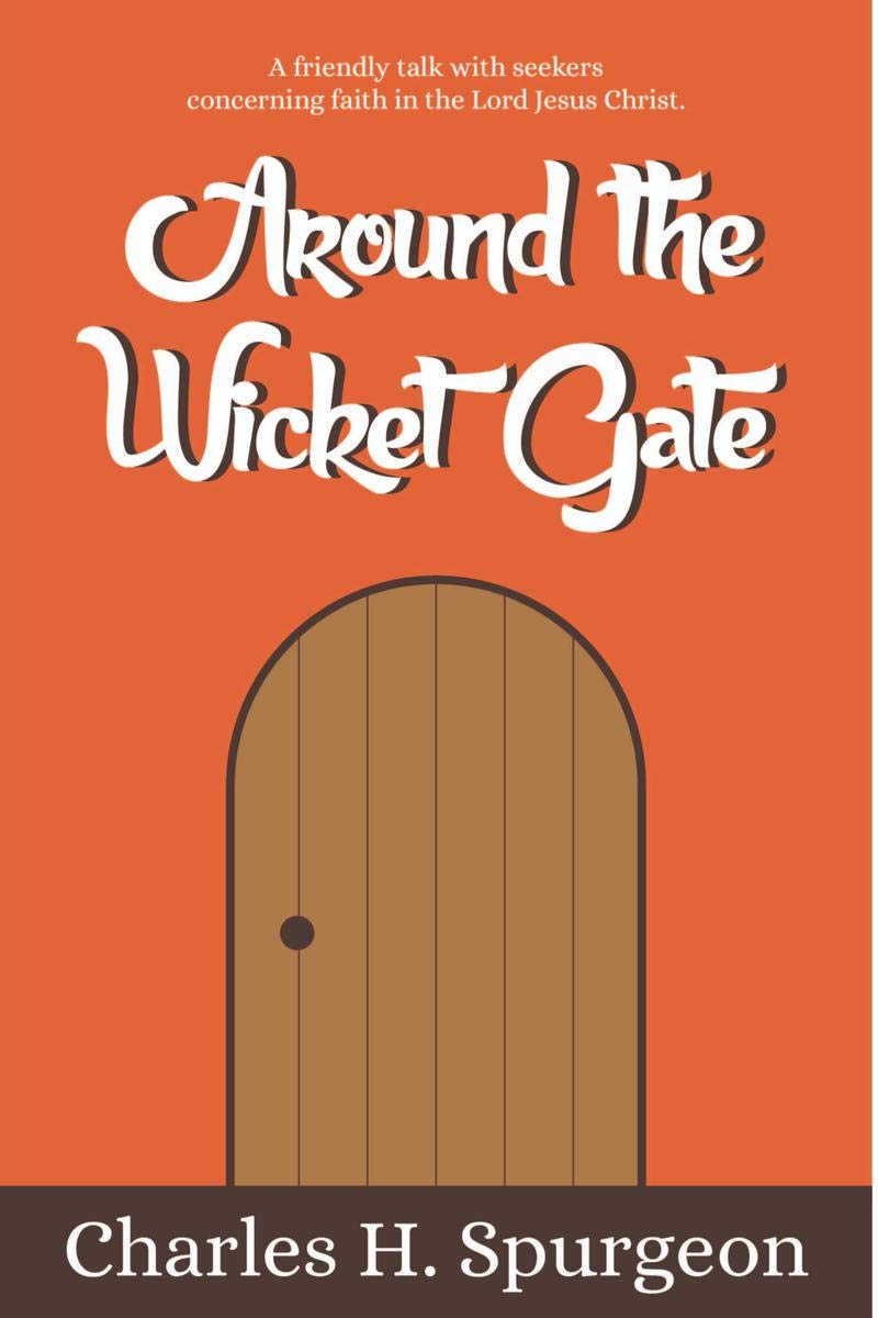 Around The Wicket Gate: A Friendly Talk With Seekers Concerning Faith In The Lord Jesus Christ.