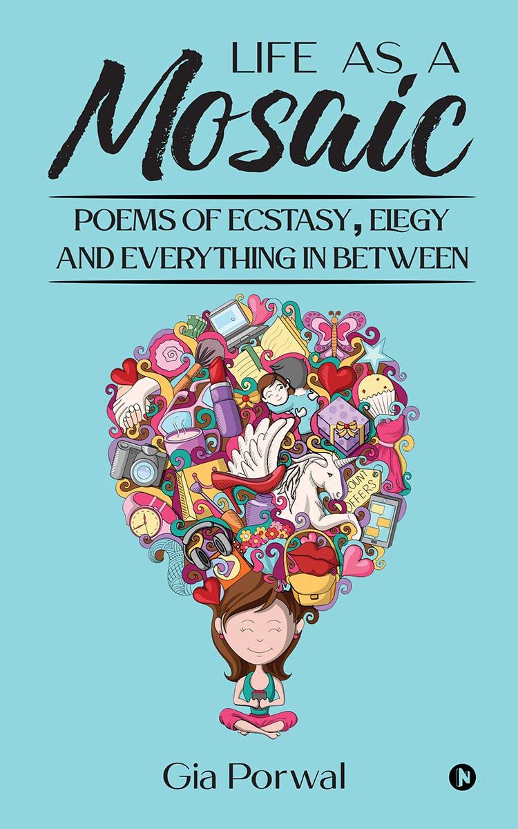 Life As A Mosaic: Poems of Ecstasy, Elegy and Everything in Between