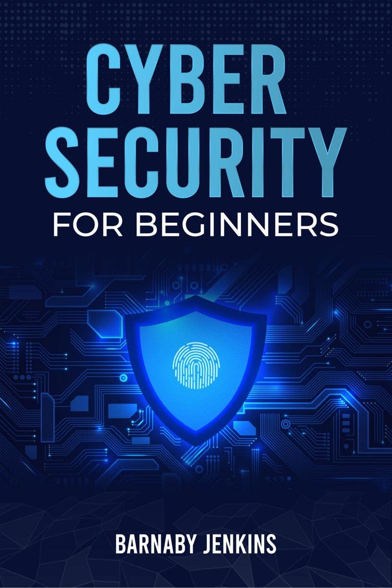 Cyber Security for Beginners Barnaby Jenkins: An Introduction to Information Security and Modern Cyberthreats for People Just St
