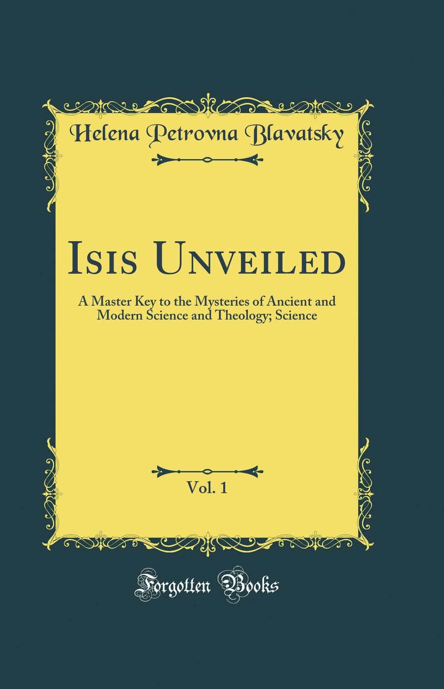 Isis Unveiled, Vol. 1: A Master Key To The Mysteries Of Ancient And Modern Science And Theology; Science, Section I (Classic Rep