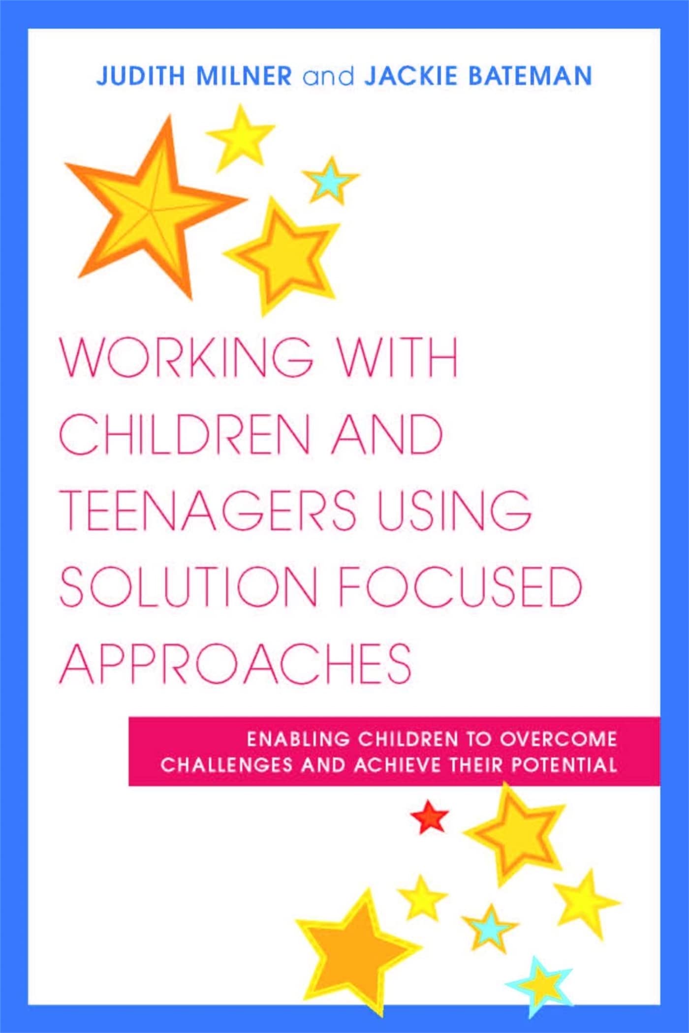 Working With Children and Teenagers Using Solution Focused Approaches: Enabling Children to Overcome Challenges and Achieve Thei