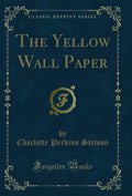 The Yellow Wall Paper (Classic Reprint)