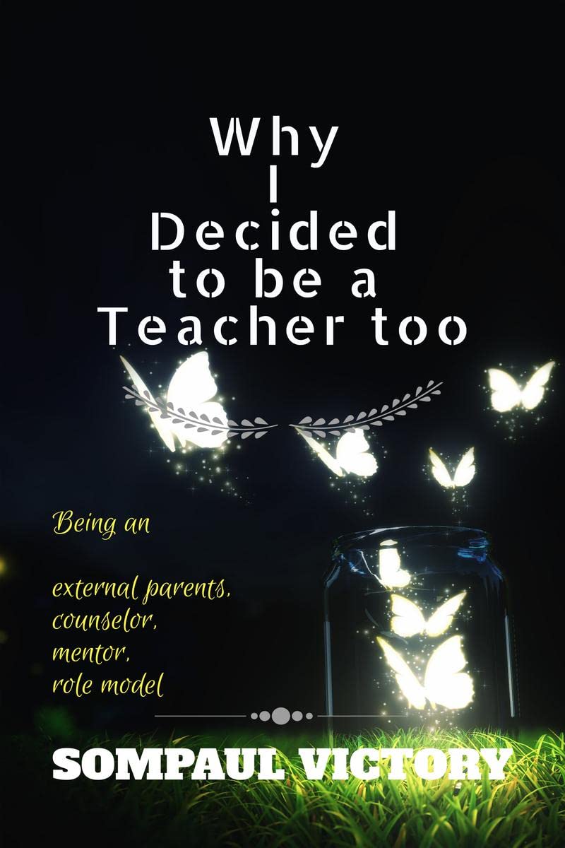 Why I Decided to Be a Teacher Too : being an external parent, counselor, mentor, role model,