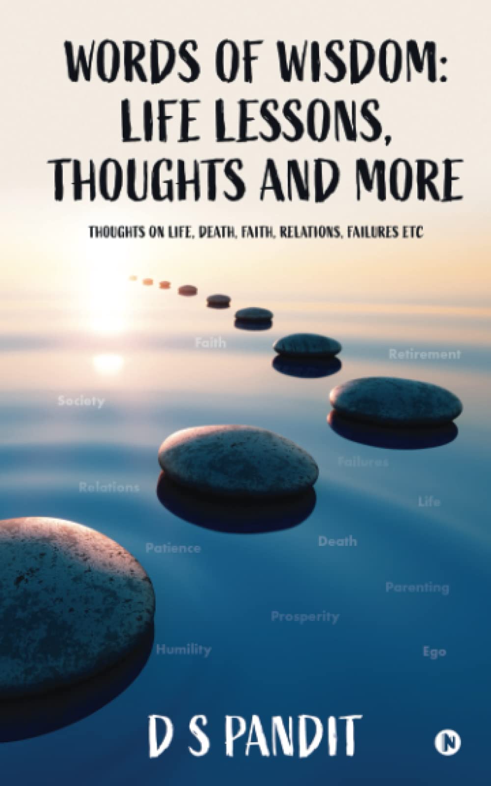Words of Wisdom: Life Lessons, Thoughts and More : Thoughts on Life, Death, Faith, Relations, Failures Etc