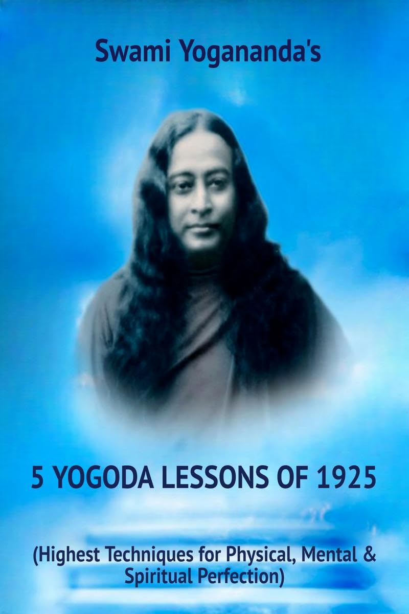 Swami Yoganandas 5 YOGODA Lessons of 1925 : (Highest Techniques for Physical, Mental & Spiritual Perfection)