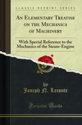 An Elementary Treatise On The Mechanics Of Machinery: With Special Reference To The Mechanics Of The SteamEngine (Classic Repri
