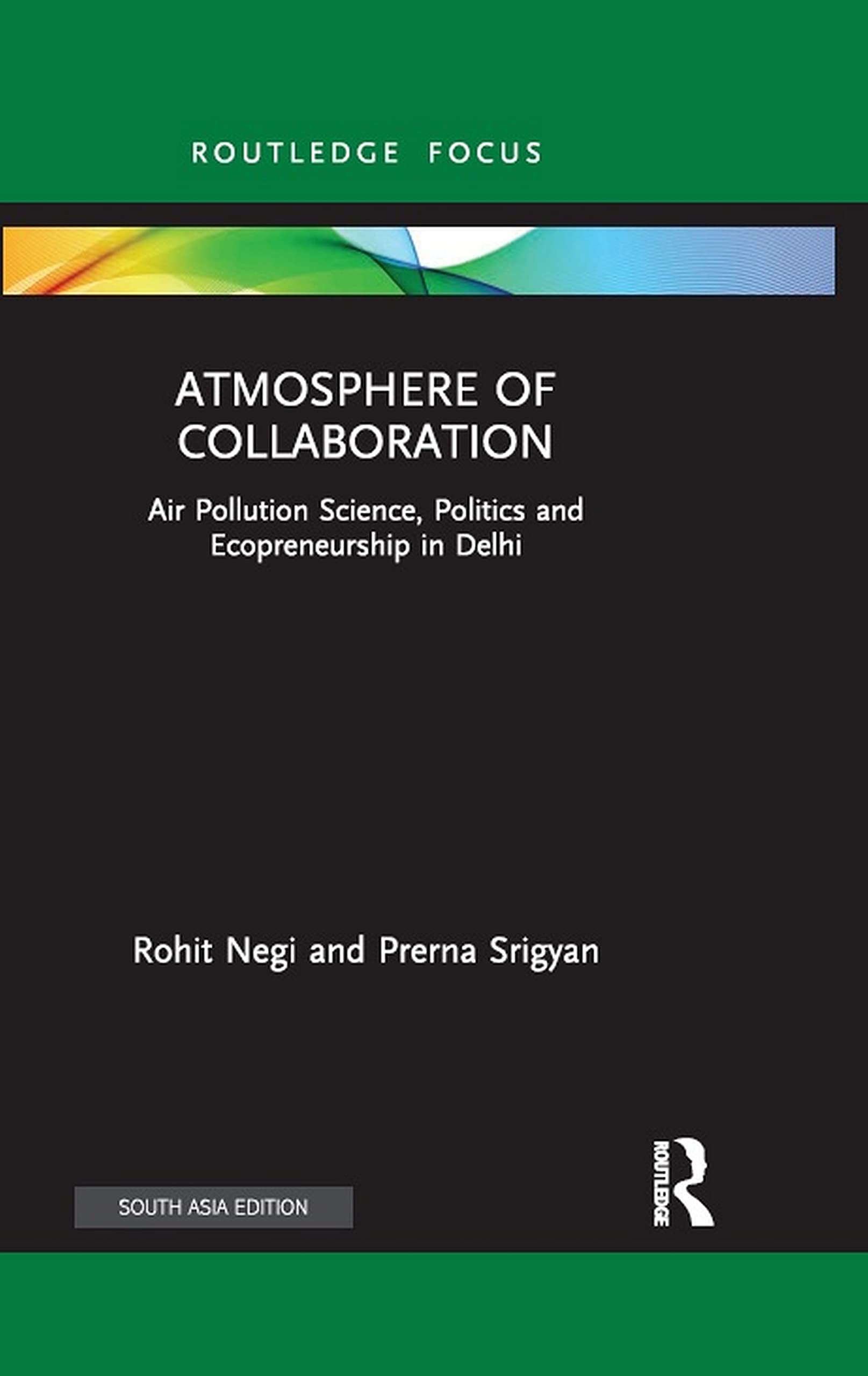 ATMOSPHERE OF COLLABORATION: AIR POLLUTION SCIENCE, POLITICS AND ECOPRENEURSHIP IN DELHI ()