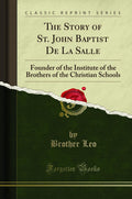 The Story Of St. John Baptist De La Salle: Founder Of The Institute Of The Brothers Of The Christian Schools (Classic Reprint)
