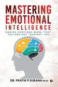Mastering Emotional Intelligence : Making Emotions Work For You And Not Against You