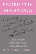 Prophetic Maharaja: Loss, Sovereignty, And The Sikh Tradition In Colonial South Asia | Rajbir Singh Judge | Paperback